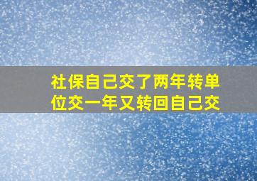 社保自己交了两年转单位交一年又转回自己交