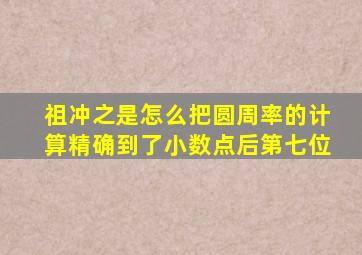 祖冲之是怎么把圆周率的计算精确到了小数点后第七位