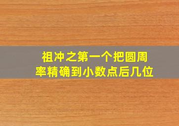 祖冲之第一个把圆周率精确到小数点后几位