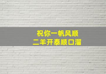 祝你一帆风顺二羊开泰顺口溜