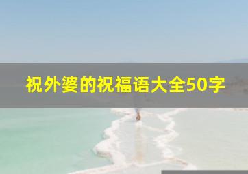 祝外婆的祝福语大全50字