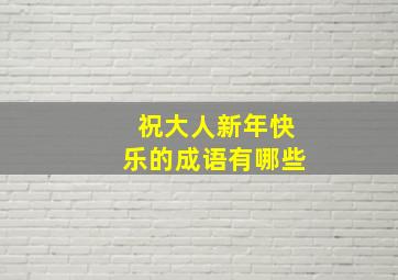 祝大人新年快乐的成语有哪些