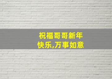 祝福哥哥新年快乐,万事如意