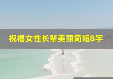 祝福女性长辈美丽简短8字