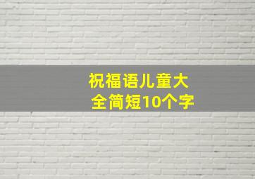 祝福语儿童大全简短10个字