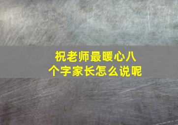 祝老师最暖心八个字家长怎么说呢