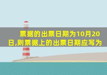 票据的出票日期为10月20日,则票据上的出票日期应写为