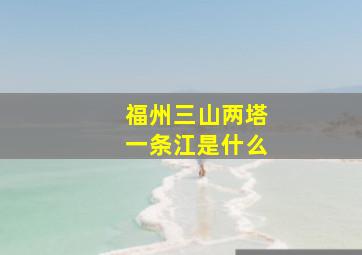 福州三山两塔一条江是什么