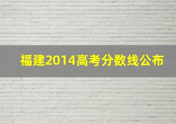 福建2014高考分数线公布