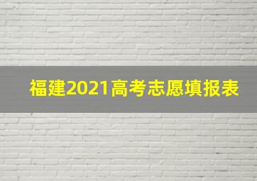 福建2021高考志愿填报表