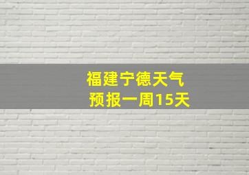 福建宁德天气预报一周15天