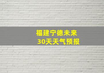 福建宁德未来30天天气预报