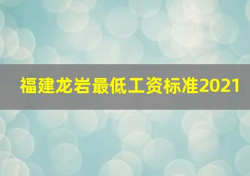 福建龙岩最低工资标准2021