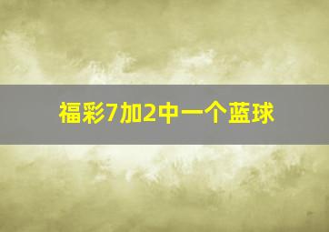 福彩7加2中一个蓝球