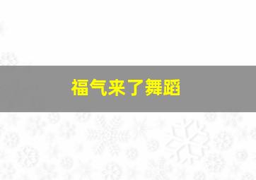 福气来了舞蹈