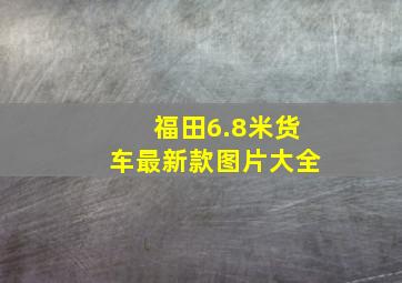 福田6.8米货车最新款图片大全