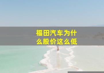 福田汽车为什么股价这么低