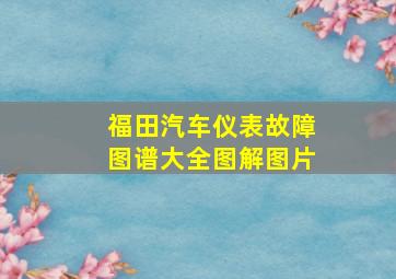 福田汽车仪表故障图谱大全图解图片