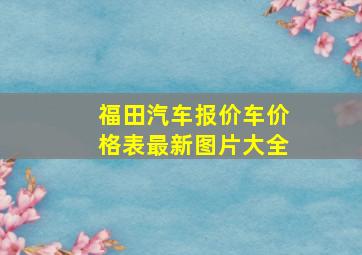 福田汽车报价车价格表最新图片大全