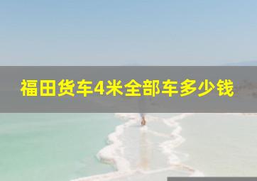 福田货车4米全部车多少钱