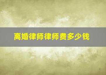 离婚律师律师费多少钱