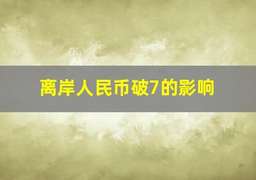 离岸人民币破7的影响