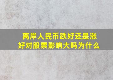 离岸人民币跌好还是涨好对股票影响大吗为什么