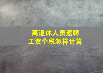 离退休人员返聘工资个税怎样计算