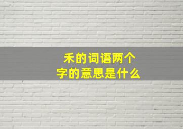 禾的词语两个字的意思是什么