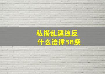 私搭乱建违反什么法律38条