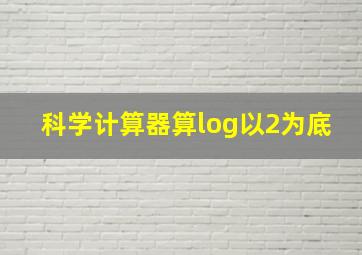 科学计算器算log以2为底