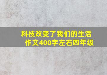 科技改变了我们的生活作文400字左右四年级