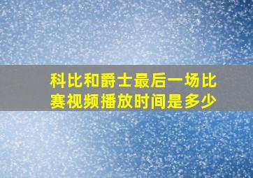 科比和爵士最后一场比赛视频播放时间是多少