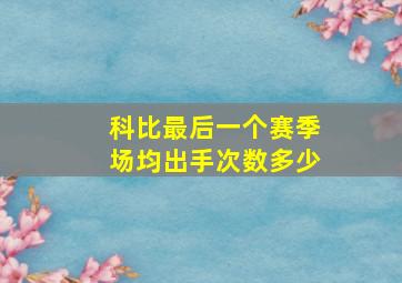 科比最后一个赛季场均出手次数多少