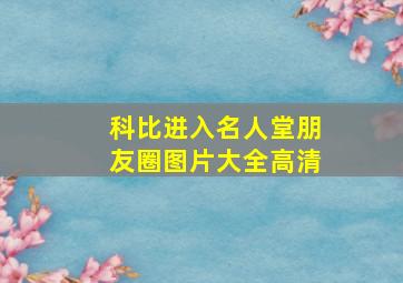 科比进入名人堂朋友圈图片大全高清