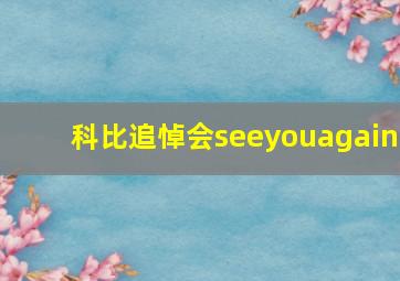 科比追悼会seeyouagain