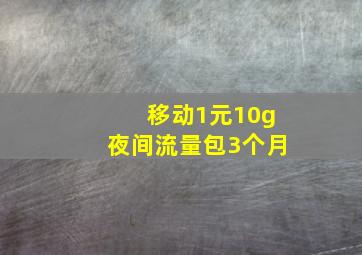 移动1元10g夜间流量包3个月