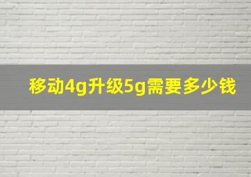 移动4g升级5g需要多少钱