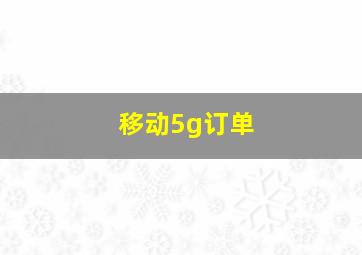 移动5g订单