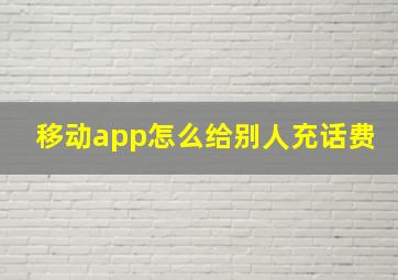 移动app怎么给别人充话费