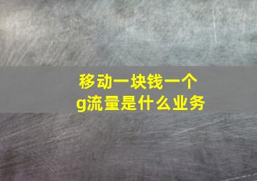 移动一块钱一个g流量是什么业务