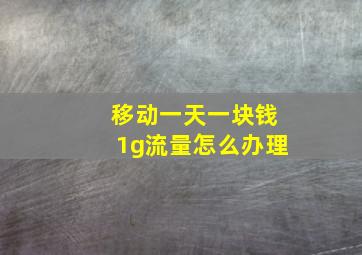 移动一天一块钱1g流量怎么办理