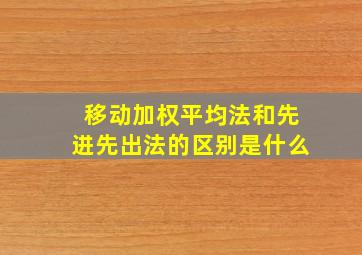 移动加权平均法和先进先出法的区别是什么