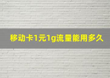 移动卡1元1g流量能用多久