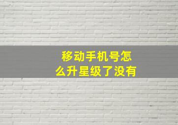 移动手机号怎么升星级了没有