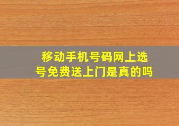 移动手机号码网上选号免费送上门是真的吗