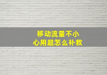 移动流量不小心用超怎么补救