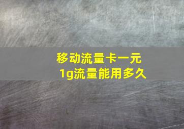 移动流量卡一元1g流量能用多久