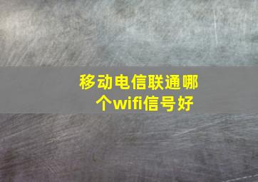 移动电信联通哪个wifi信号好