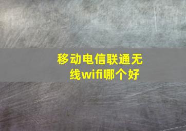 移动电信联通无线wifi哪个好